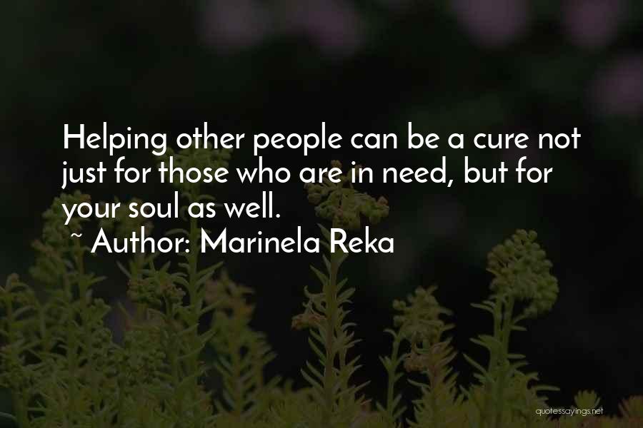 Marinela Reka Quotes: Helping Other People Can Be A Cure Not Just For Those Who Are In Need, But For Your Soul As