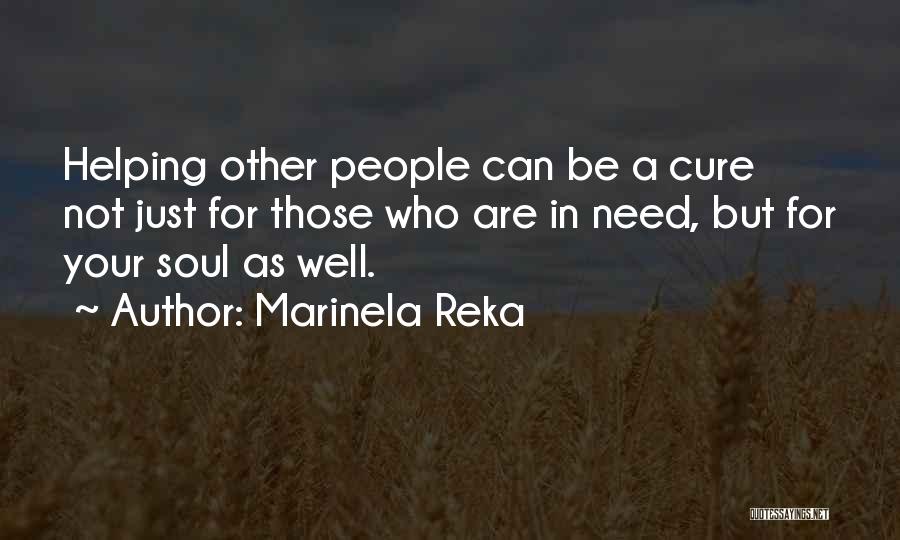 Marinela Reka Quotes: Helping Other People Can Be A Cure Not Just For Those Who Are In Need, But For Your Soul As