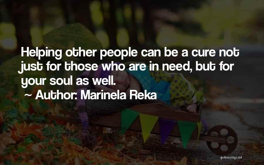 Marinela Reka Quotes: Helping Other People Can Be A Cure Not Just For Those Who Are In Need, But For Your Soul As