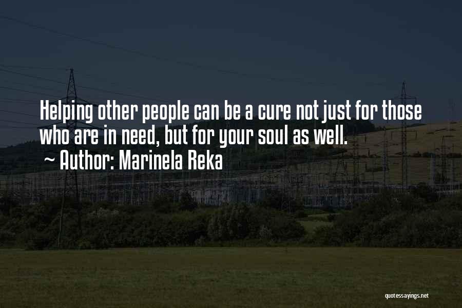 Marinela Reka Quotes: Helping Other People Can Be A Cure Not Just For Those Who Are In Need, But For Your Soul As