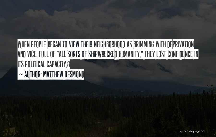 Matthew Desmond Quotes: When People Began To View Their Neighborhood As Brimming With Deprivation And Vice, Full Of All Sorts Of Shipwrecked Humanity,