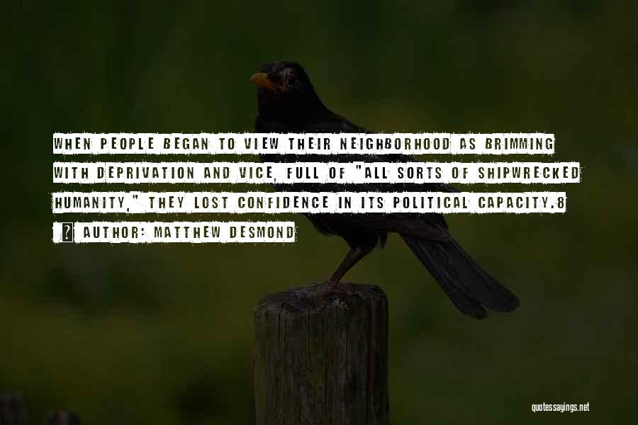 Matthew Desmond Quotes: When People Began To View Their Neighborhood As Brimming With Deprivation And Vice, Full Of All Sorts Of Shipwrecked Humanity,