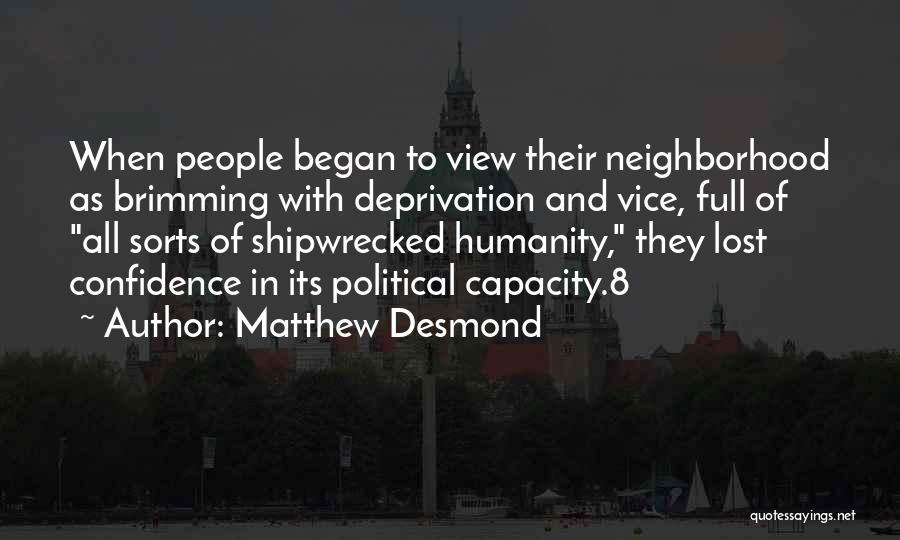 Matthew Desmond Quotes: When People Began To View Their Neighborhood As Brimming With Deprivation And Vice, Full Of All Sorts Of Shipwrecked Humanity,