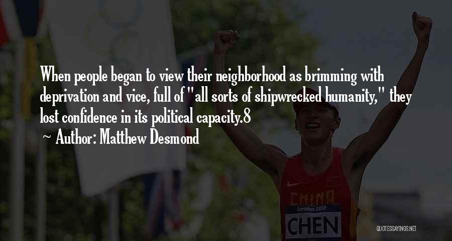 Matthew Desmond Quotes: When People Began To View Their Neighborhood As Brimming With Deprivation And Vice, Full Of All Sorts Of Shipwrecked Humanity,