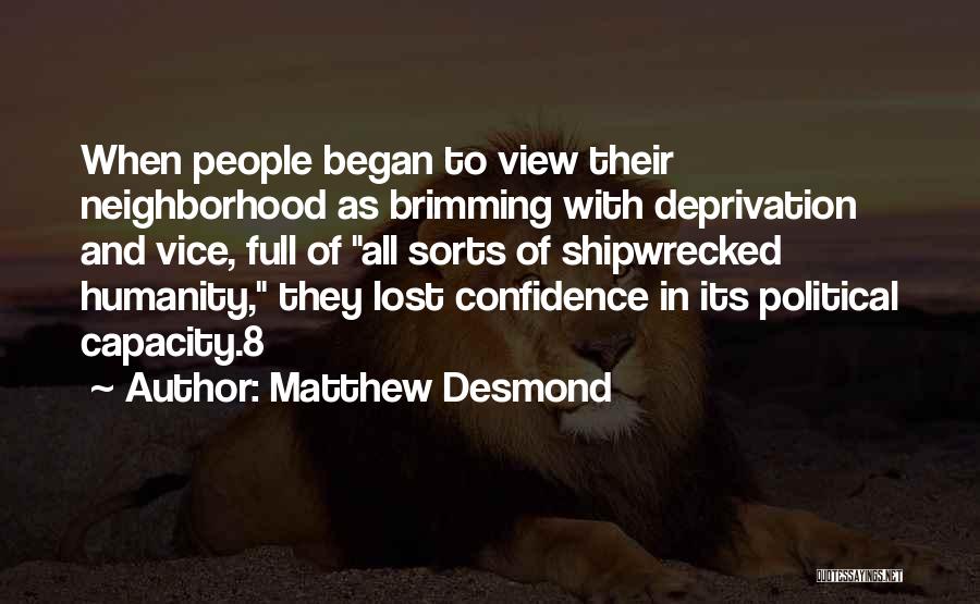 Matthew Desmond Quotes: When People Began To View Their Neighborhood As Brimming With Deprivation And Vice, Full Of All Sorts Of Shipwrecked Humanity,