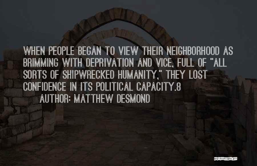 Matthew Desmond Quotes: When People Began To View Their Neighborhood As Brimming With Deprivation And Vice, Full Of All Sorts Of Shipwrecked Humanity,