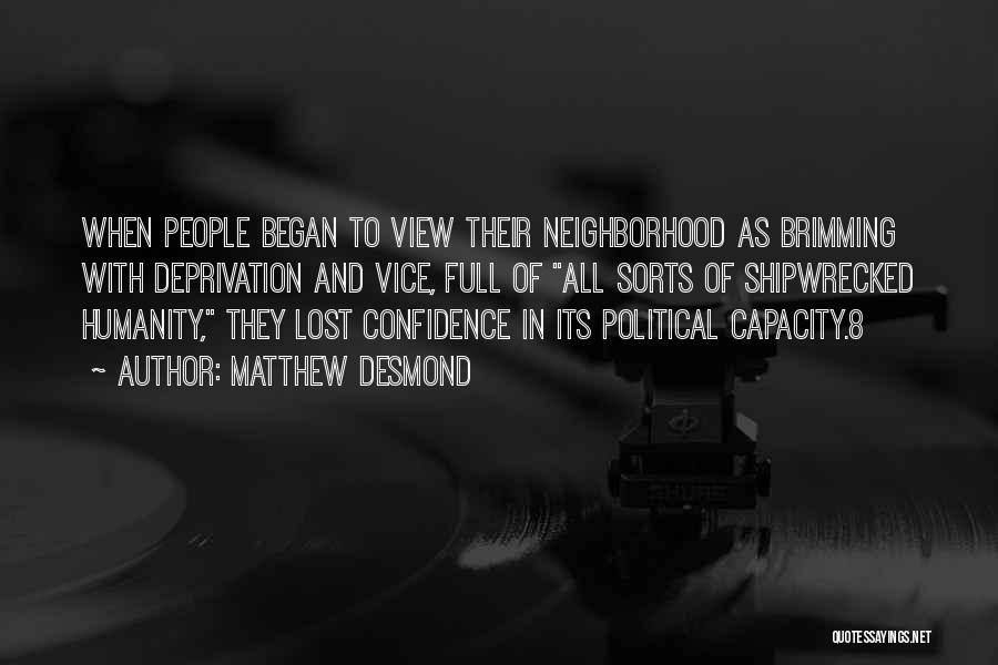 Matthew Desmond Quotes: When People Began To View Their Neighborhood As Brimming With Deprivation And Vice, Full Of All Sorts Of Shipwrecked Humanity,