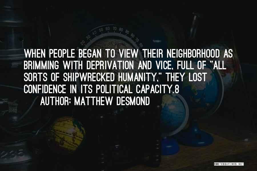 Matthew Desmond Quotes: When People Began To View Their Neighborhood As Brimming With Deprivation And Vice, Full Of All Sorts Of Shipwrecked Humanity,