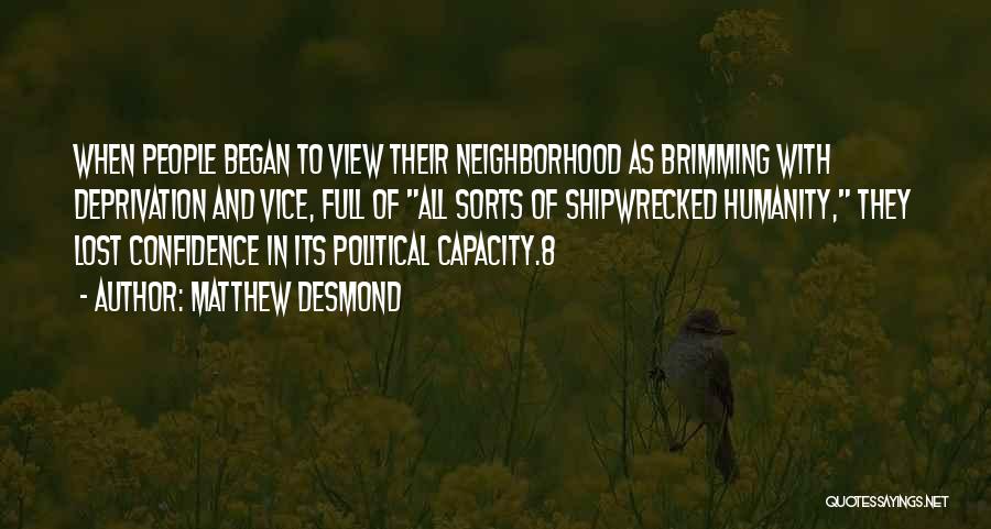 Matthew Desmond Quotes: When People Began To View Their Neighborhood As Brimming With Deprivation And Vice, Full Of All Sorts Of Shipwrecked Humanity,