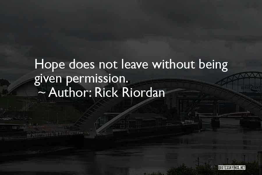 Rick Riordan Quotes: Hope Does Not Leave Without Being Given Permission.