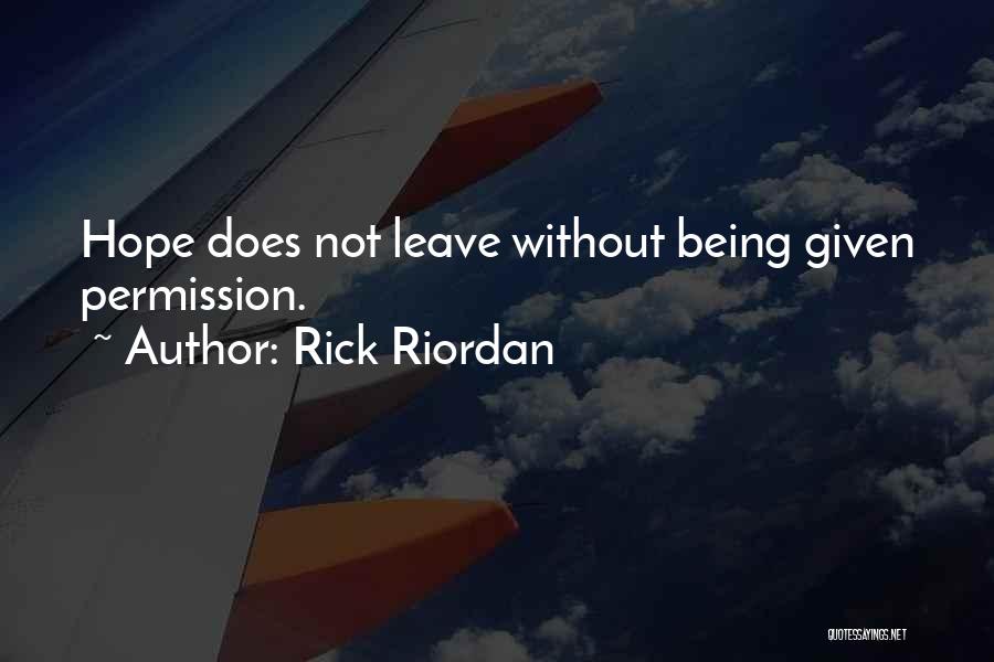 Rick Riordan Quotes: Hope Does Not Leave Without Being Given Permission.