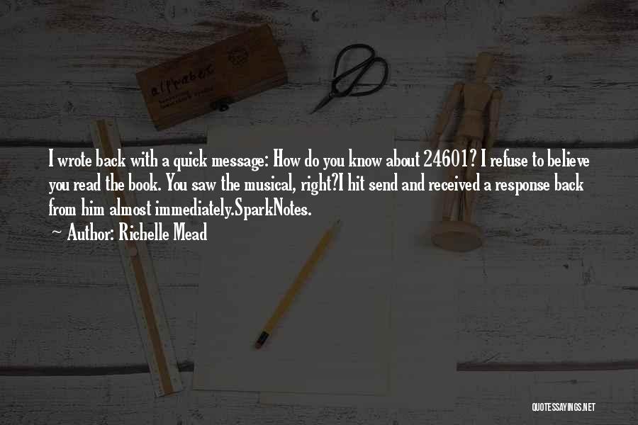 Richelle Mead Quotes: I Wrote Back With A Quick Message: How Do You Know About 24601? I Refuse To Believe You Read The