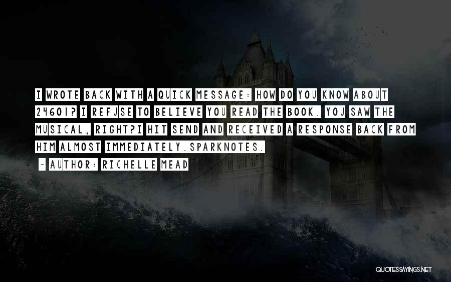 Richelle Mead Quotes: I Wrote Back With A Quick Message: How Do You Know About 24601? I Refuse To Believe You Read The