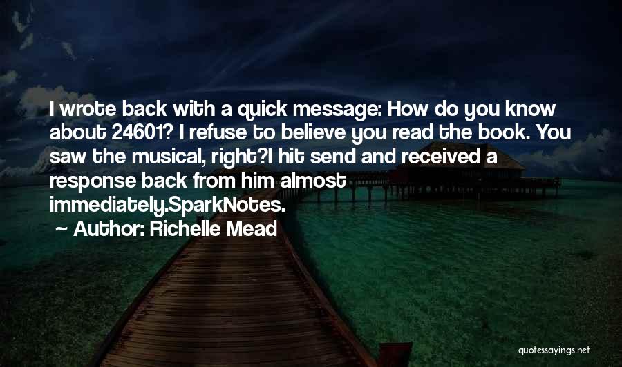 Richelle Mead Quotes: I Wrote Back With A Quick Message: How Do You Know About 24601? I Refuse To Believe You Read The