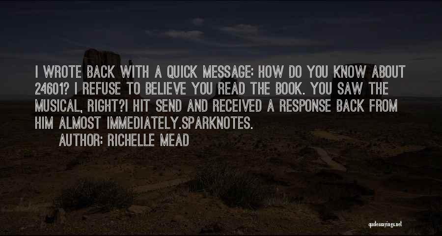 Richelle Mead Quotes: I Wrote Back With A Quick Message: How Do You Know About 24601? I Refuse To Believe You Read The