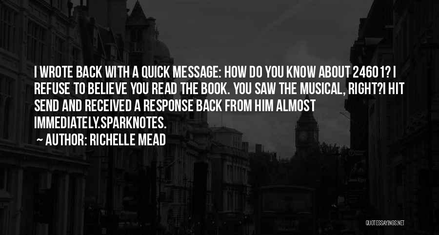 Richelle Mead Quotes: I Wrote Back With A Quick Message: How Do You Know About 24601? I Refuse To Believe You Read The