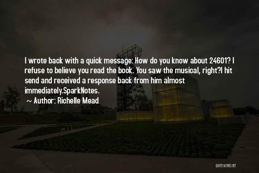 Richelle Mead Quotes: I Wrote Back With A Quick Message: How Do You Know About 24601? I Refuse To Believe You Read The