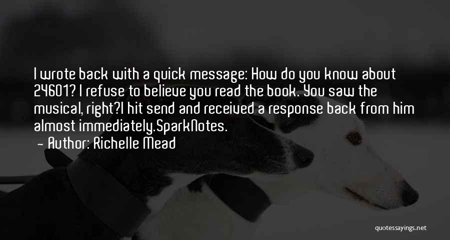 Richelle Mead Quotes: I Wrote Back With A Quick Message: How Do You Know About 24601? I Refuse To Believe You Read The