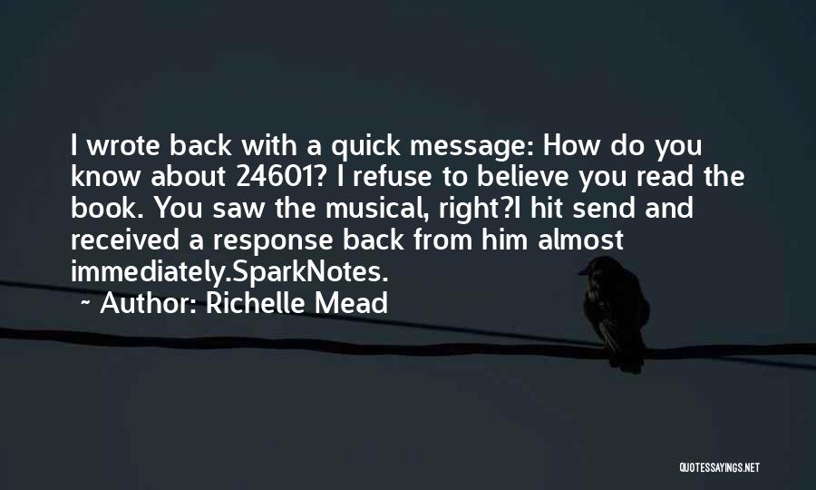 Richelle Mead Quotes: I Wrote Back With A Quick Message: How Do You Know About 24601? I Refuse To Believe You Read The