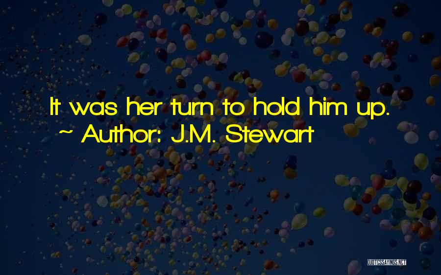 J.M. Stewart Quotes: It Was Her Turn To Hold Him Up.