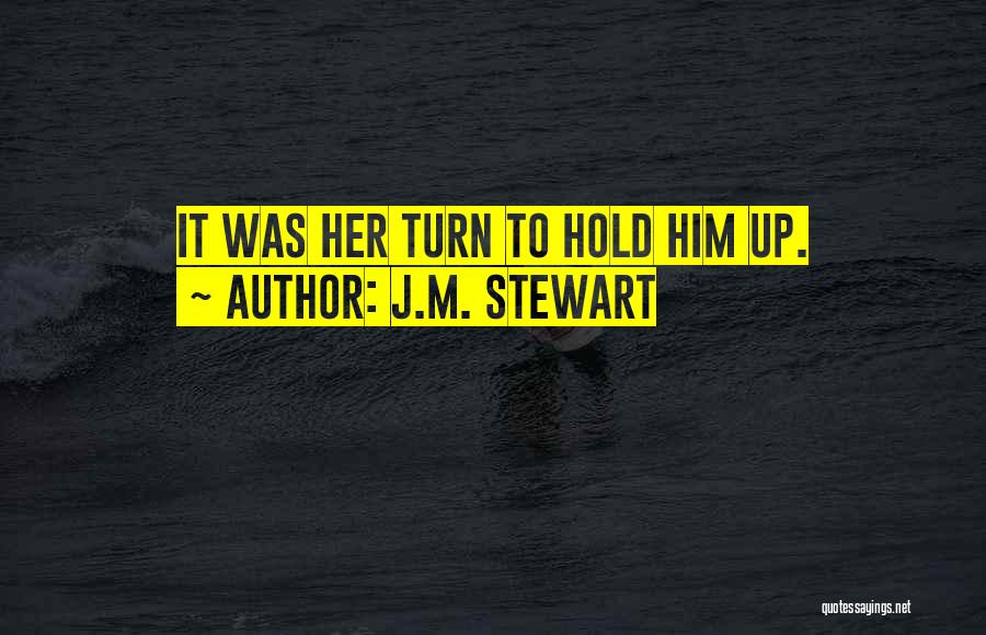 J.M. Stewart Quotes: It Was Her Turn To Hold Him Up.