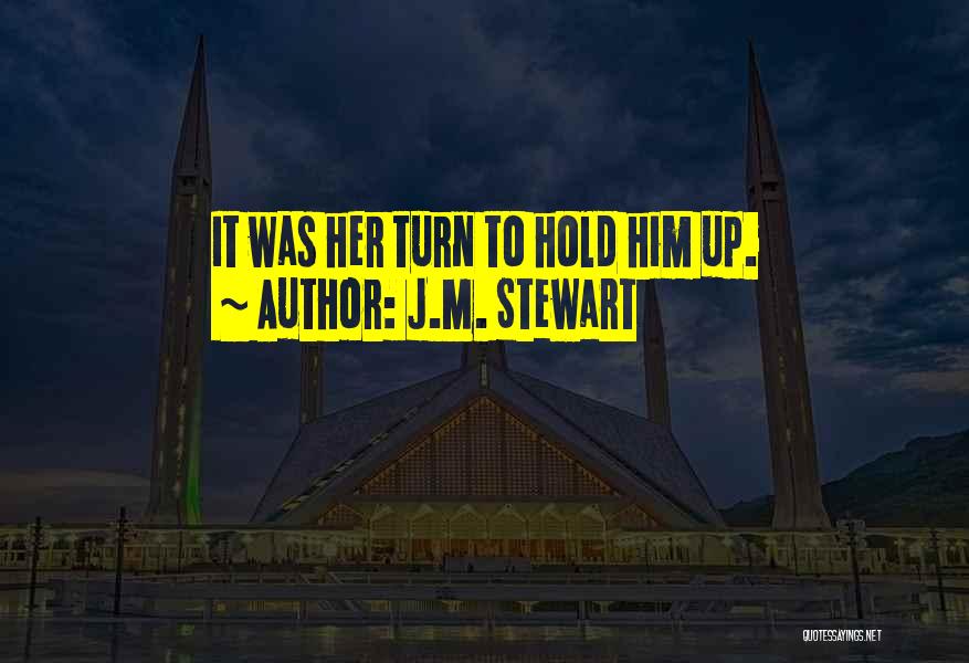 J.M. Stewart Quotes: It Was Her Turn To Hold Him Up.