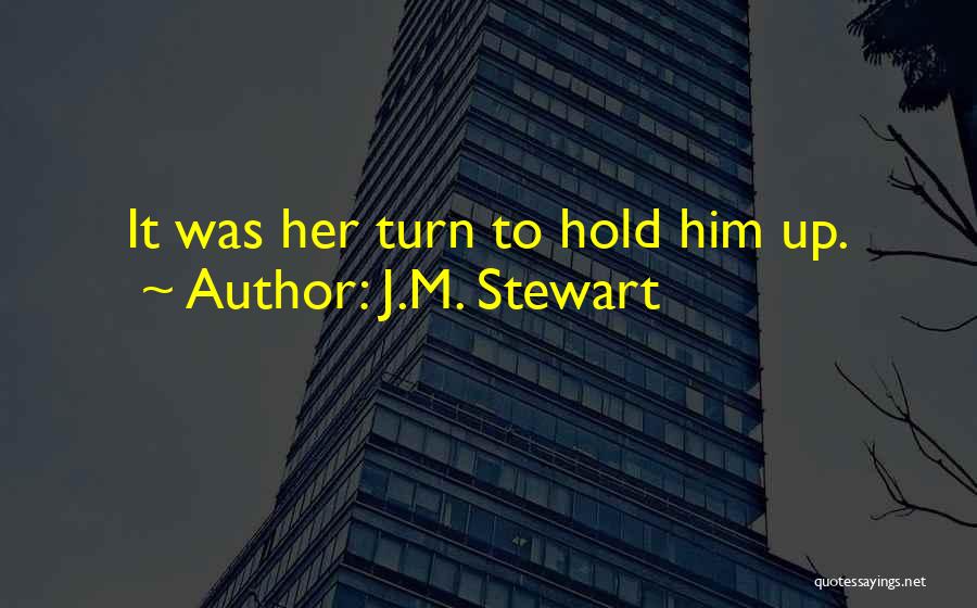 J.M. Stewart Quotes: It Was Her Turn To Hold Him Up.