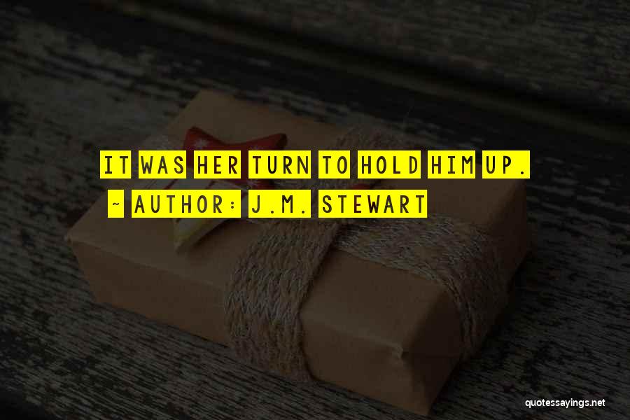 J.M. Stewart Quotes: It Was Her Turn To Hold Him Up.