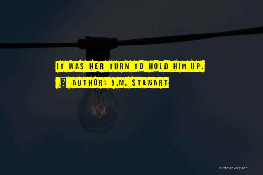 J.M. Stewart Quotes: It Was Her Turn To Hold Him Up.