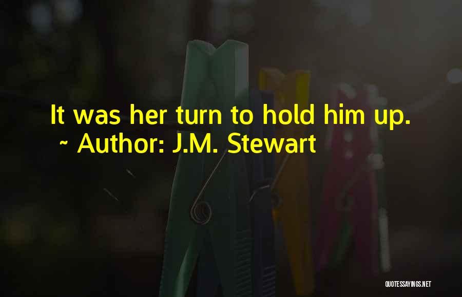 J.M. Stewart Quotes: It Was Her Turn To Hold Him Up.