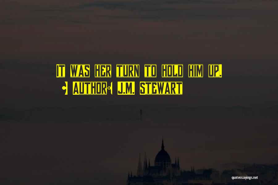 J.M. Stewart Quotes: It Was Her Turn To Hold Him Up.