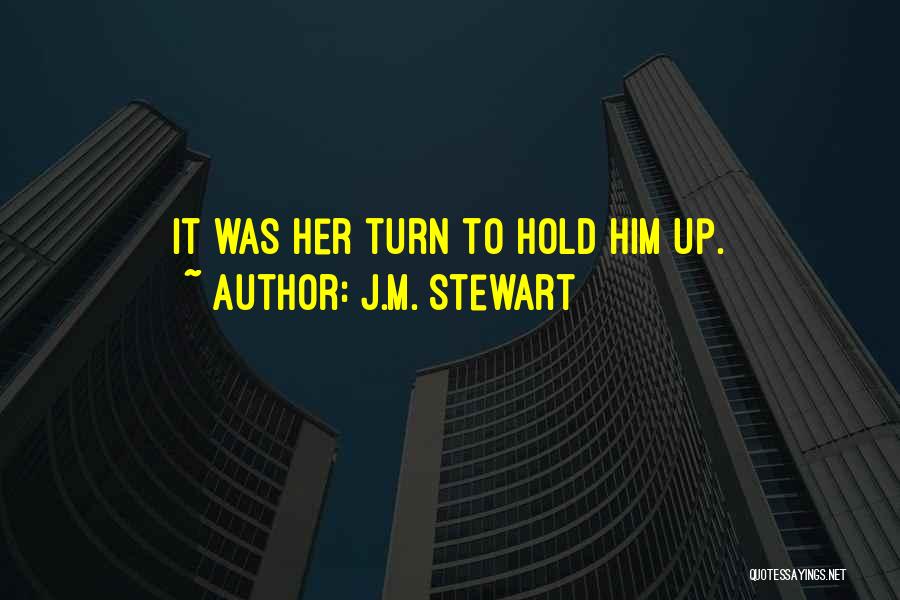 J.M. Stewart Quotes: It Was Her Turn To Hold Him Up.