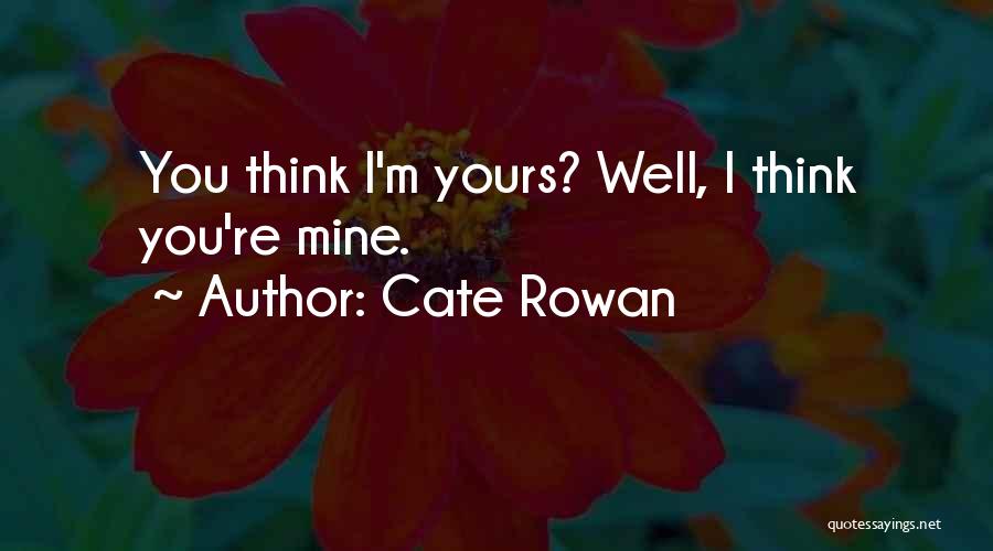 Cate Rowan Quotes: You Think I'm Yours? Well, I Think You're Mine.