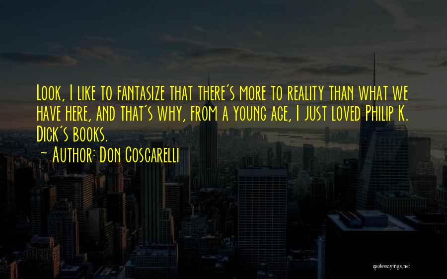 Don Coscarelli Quotes: Look, I Like To Fantasize That There's More To Reality Than What We Have Here, And That's Why, From A