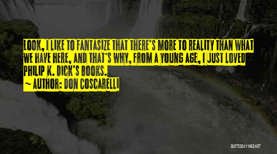 Don Coscarelli Quotes: Look, I Like To Fantasize That There's More To Reality Than What We Have Here, And That's Why, From A