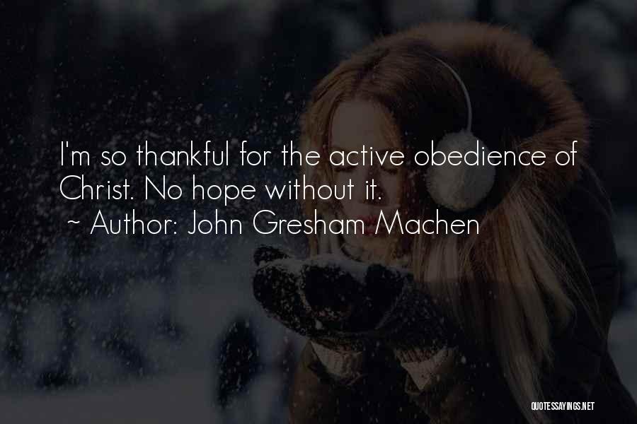 John Gresham Machen Quotes: I'm So Thankful For The Active Obedience Of Christ. No Hope Without It.