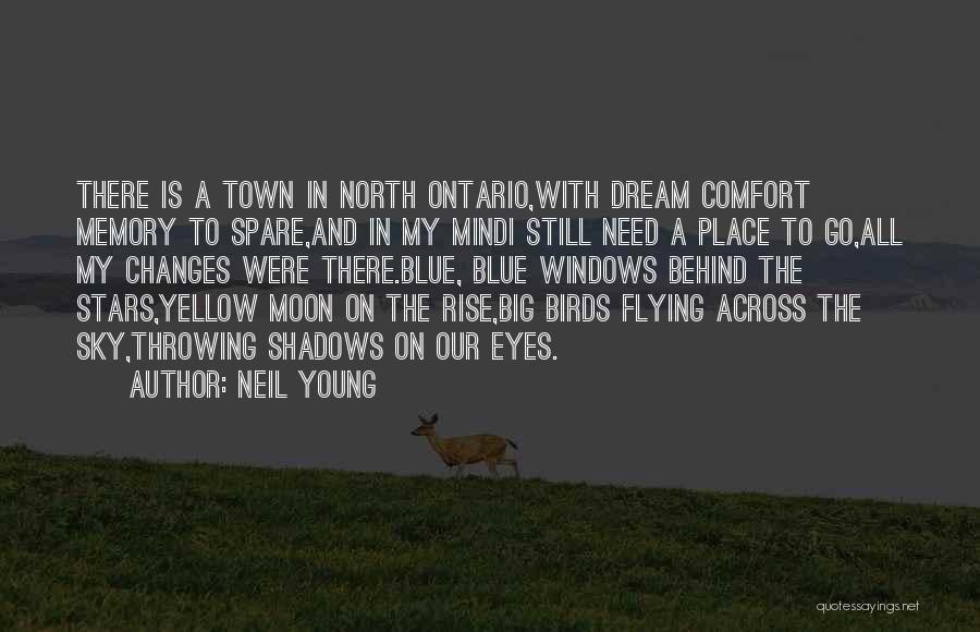 Neil Young Quotes: There Is A Town In North Ontario,with Dream Comfort Memory To Spare,and In My Mindi Still Need A Place To