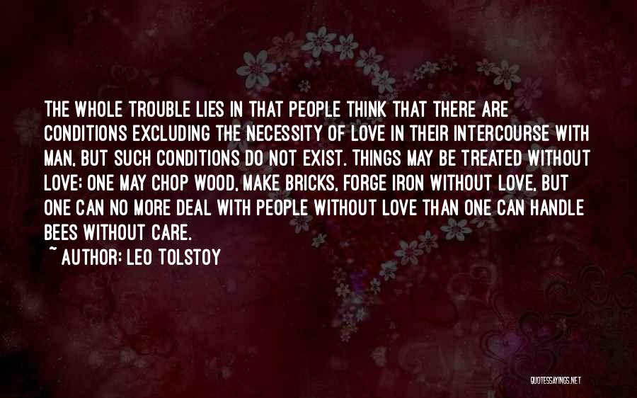 Leo Tolstoy Quotes: The Whole Trouble Lies In That People Think That There Are Conditions Excluding The Necessity Of Love In Their Intercourse