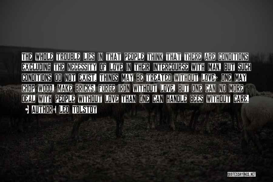 Leo Tolstoy Quotes: The Whole Trouble Lies In That People Think That There Are Conditions Excluding The Necessity Of Love In Their Intercourse