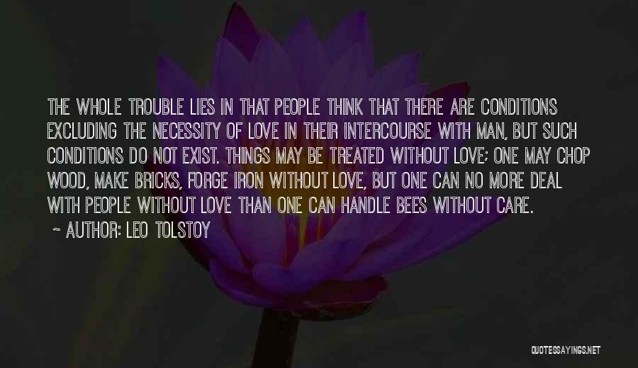 Leo Tolstoy Quotes: The Whole Trouble Lies In That People Think That There Are Conditions Excluding The Necessity Of Love In Their Intercourse