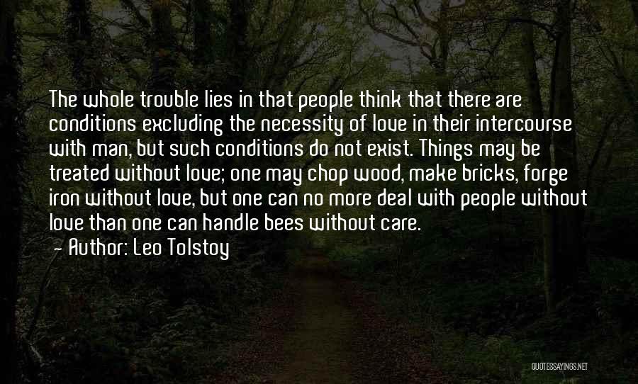 Leo Tolstoy Quotes: The Whole Trouble Lies In That People Think That There Are Conditions Excluding The Necessity Of Love In Their Intercourse