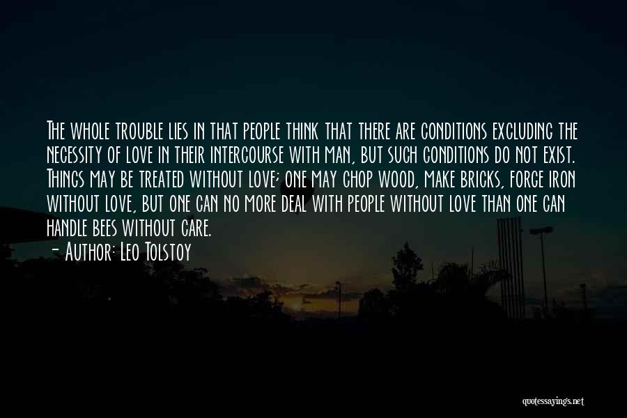 Leo Tolstoy Quotes: The Whole Trouble Lies In That People Think That There Are Conditions Excluding The Necessity Of Love In Their Intercourse