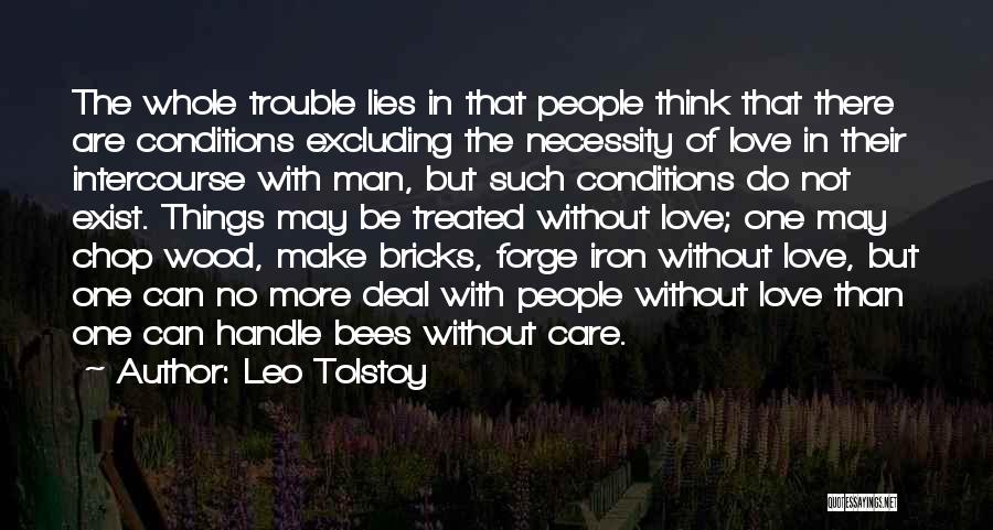 Leo Tolstoy Quotes: The Whole Trouble Lies In That People Think That There Are Conditions Excluding The Necessity Of Love In Their Intercourse