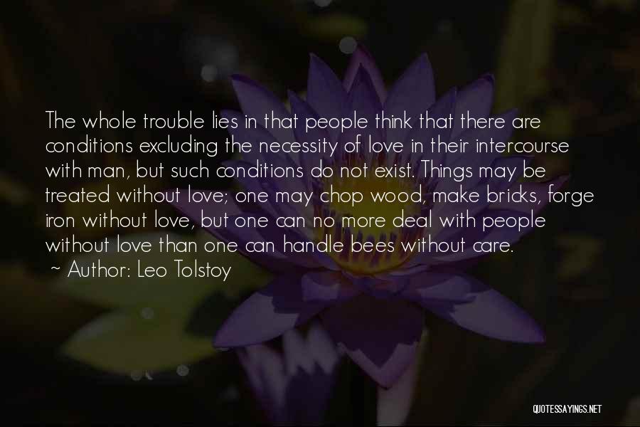 Leo Tolstoy Quotes: The Whole Trouble Lies In That People Think That There Are Conditions Excluding The Necessity Of Love In Their Intercourse