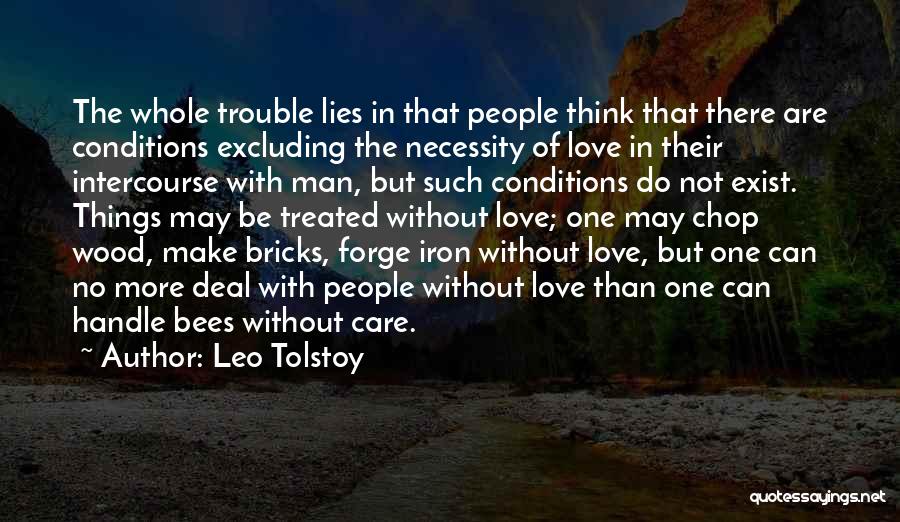 Leo Tolstoy Quotes: The Whole Trouble Lies In That People Think That There Are Conditions Excluding The Necessity Of Love In Their Intercourse