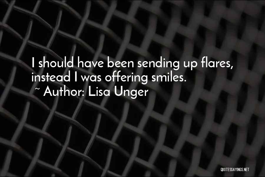 Lisa Unger Quotes: I Should Have Been Sending Up Flares, Instead I Was Offering Smiles.