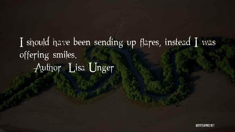 Lisa Unger Quotes: I Should Have Been Sending Up Flares, Instead I Was Offering Smiles.