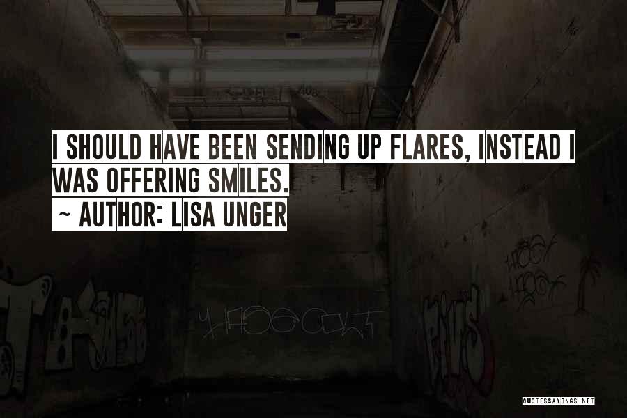 Lisa Unger Quotes: I Should Have Been Sending Up Flares, Instead I Was Offering Smiles.