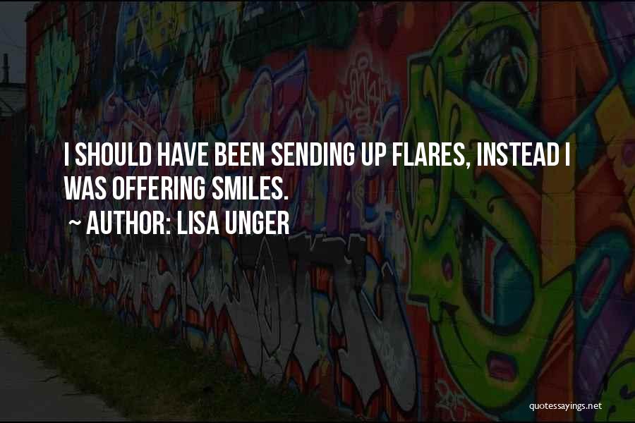 Lisa Unger Quotes: I Should Have Been Sending Up Flares, Instead I Was Offering Smiles.