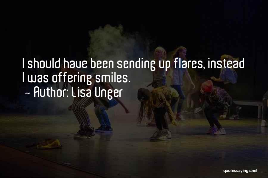 Lisa Unger Quotes: I Should Have Been Sending Up Flares, Instead I Was Offering Smiles.